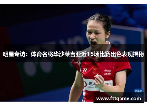 明星专访：体育名将华沙莱吉亚近15场比赛出色表现揭秘