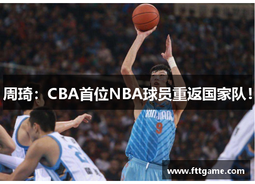 周琦：CBA首位NBA球员重返国家队！